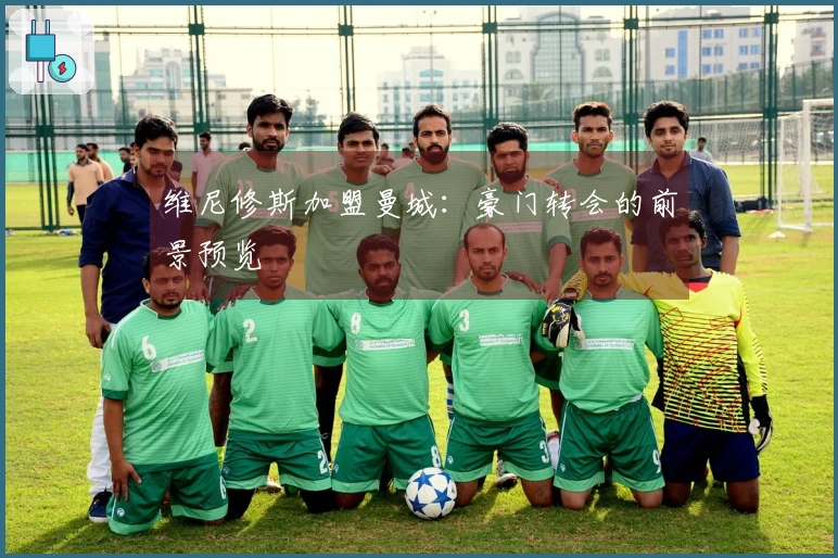 维尼修斯加盟曼城：豪门转会的前景预览