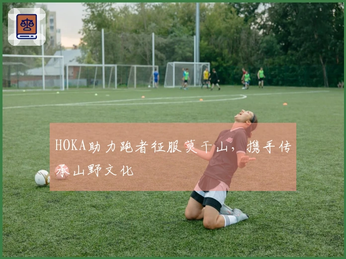 HOKA助力跑者征服莫干山，携手传承山野文化