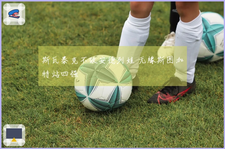 斯瓦泰克不敌安德列娃 无缘斯图加特站四强
