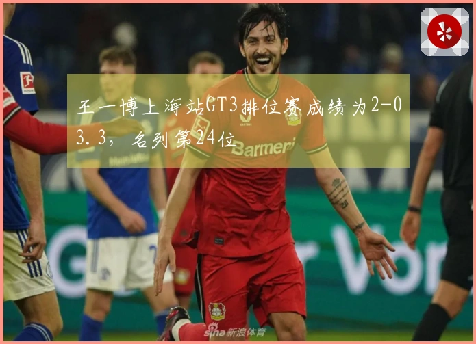 王一博上海站GT3排位赛成绩为2-03.3，名列第24位